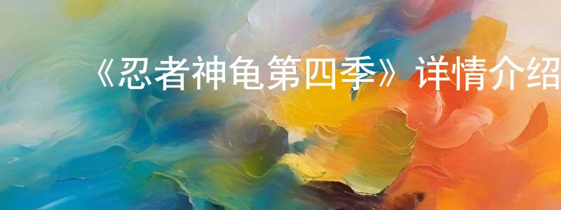 蔡瑞华的动漫综艺大全,《忍者神龟第四季》详情介绍_忍者神龟第四季已完结在线观看_忍者神龟第四季迅雷下载_欧美动漫